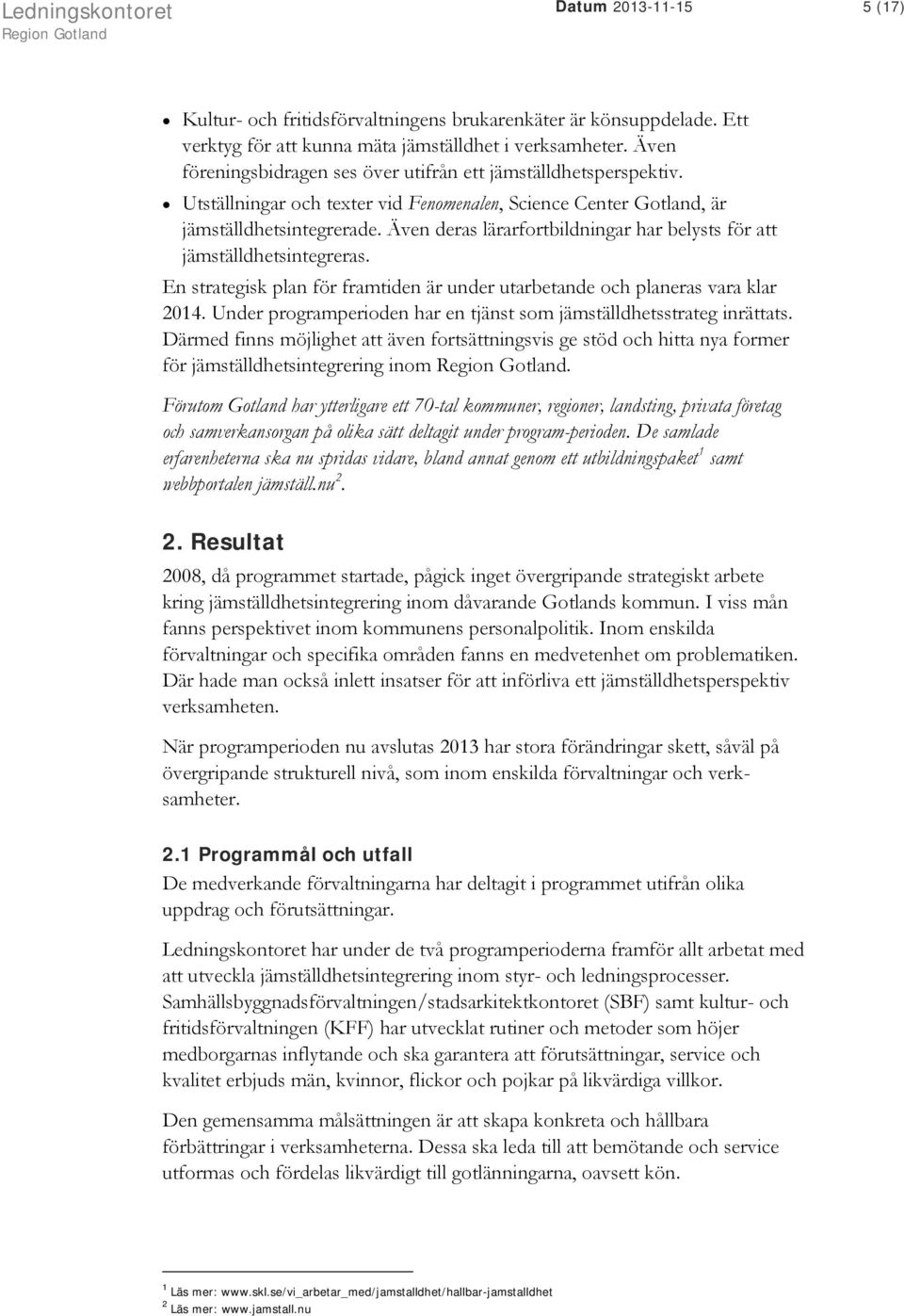 Även deras lärarfortbildningar har belysts för att jämställdhetsintegreras. En strategisk plan för framtiden är under utarbetande och planeras vara klar 2014.