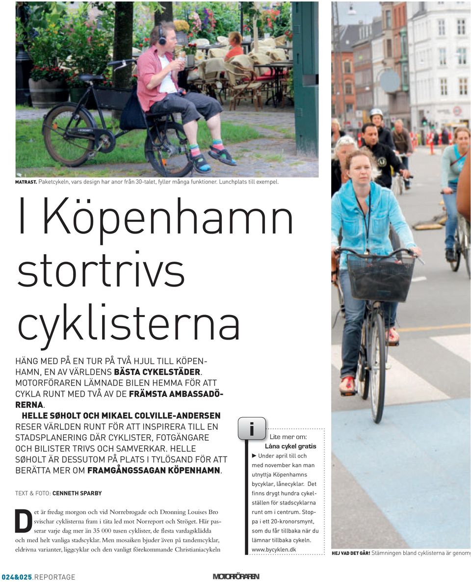 motorföraren lämnade blen Hemma för att Cykla runt med två av de FRÄMSTA AMBASSAdÖ- RERNA.