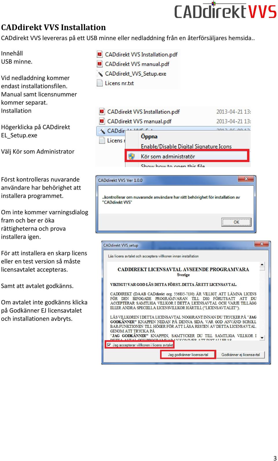 exe Välj Kör som Administrator Först kontrolleras nuvarande användare har behörighet att installera programmet.