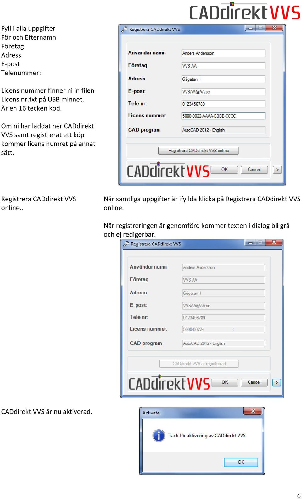 Om ni har laddat ner CADdirekt VVS samt registrerat ett köp kommer licens numret på annat sätt.