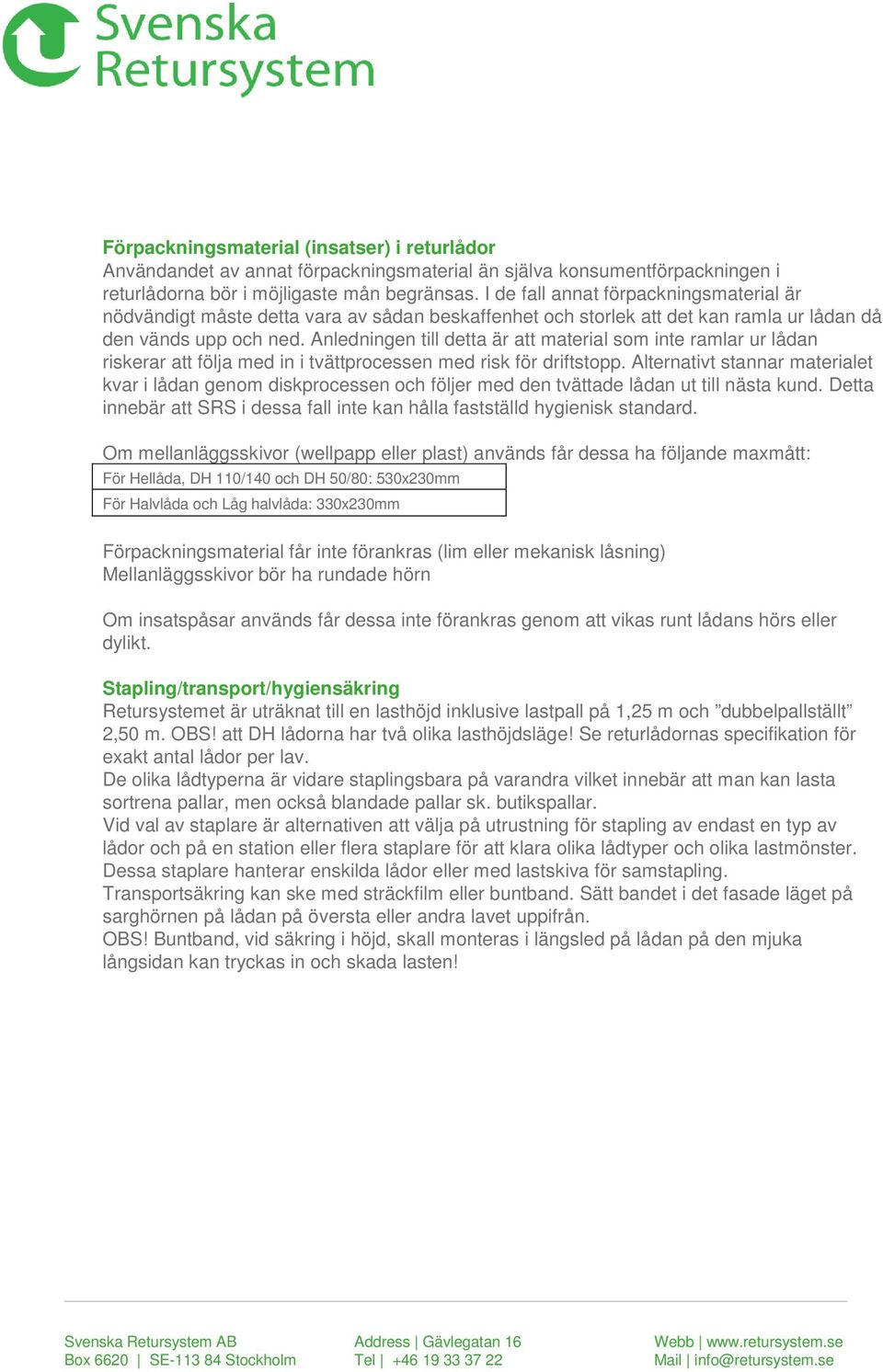 Anledningen till detta är att material som inte ramlar ur lådan riskerar att följa med in i tvättprocessen med risk för driftstopp.