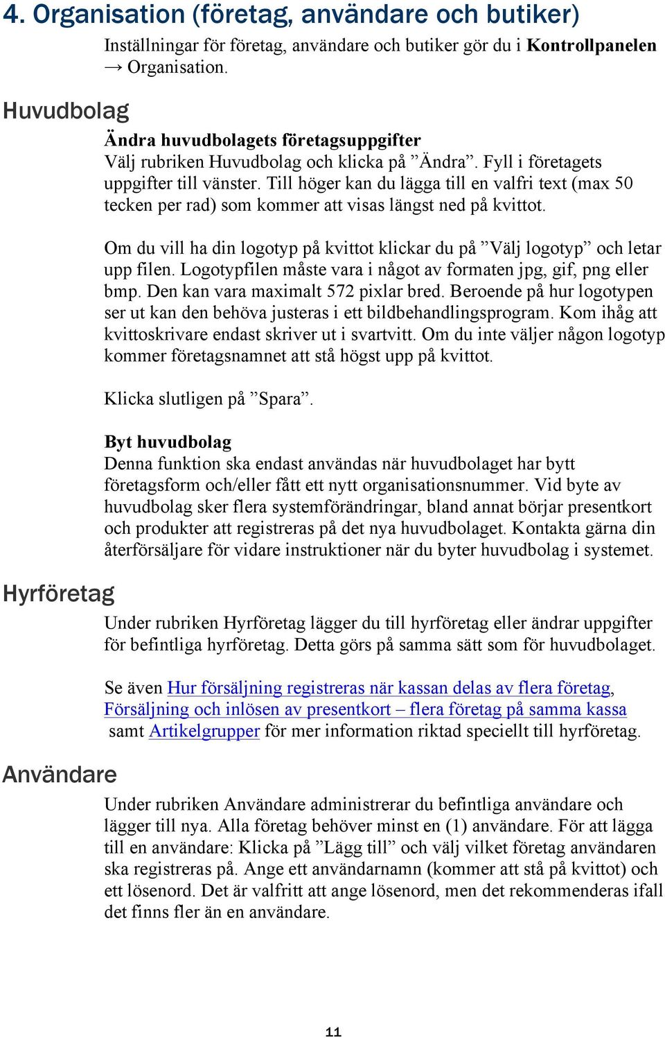Till höger kan du lägga till en valfri text (max 50 tecken per rad) som kommer att visas längst ned på kvittot. Om du vill ha din logotyp på kvittot klickar du på Välj logotyp och letar upp filen.