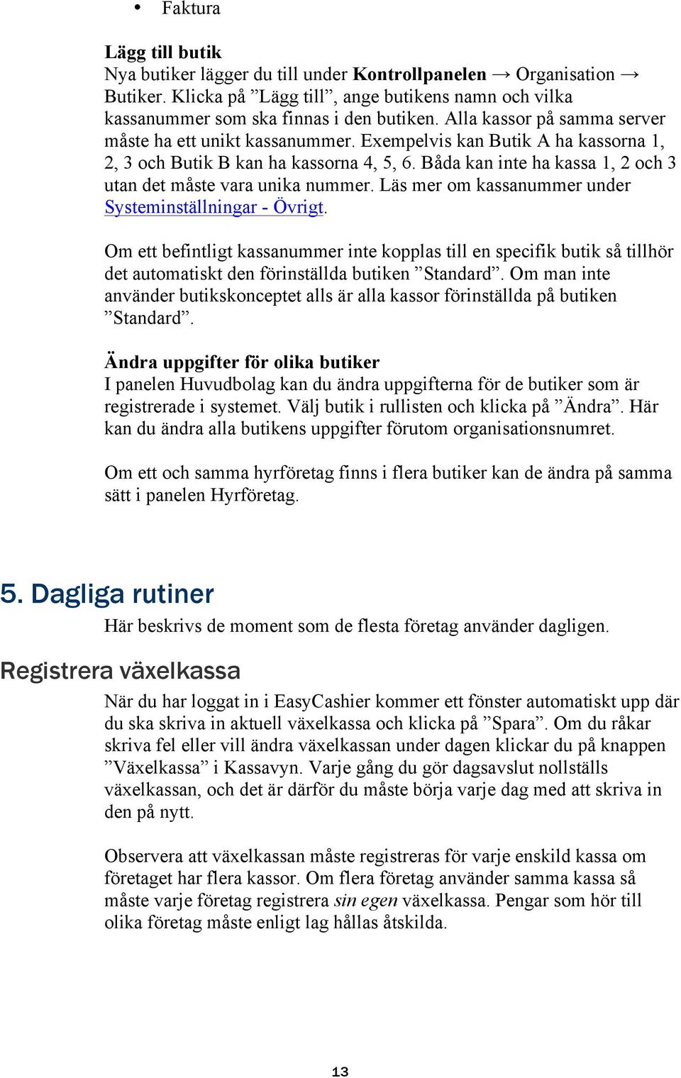 Båda kan inte ha kassa 1, 2 och 3 utan det måste vara unika nummer. Läs mer om kassanummer under Systeminställningar - Övrigt.