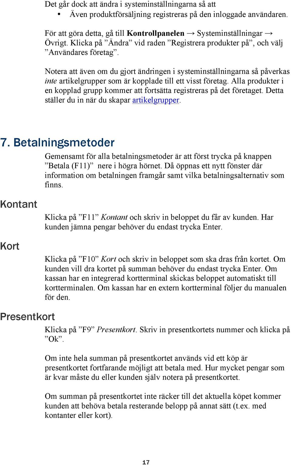Notera att även om du gjort ändringen i systeminställningarna så påverkas inte artikelgrupper som är kopplade till ett visst företag.