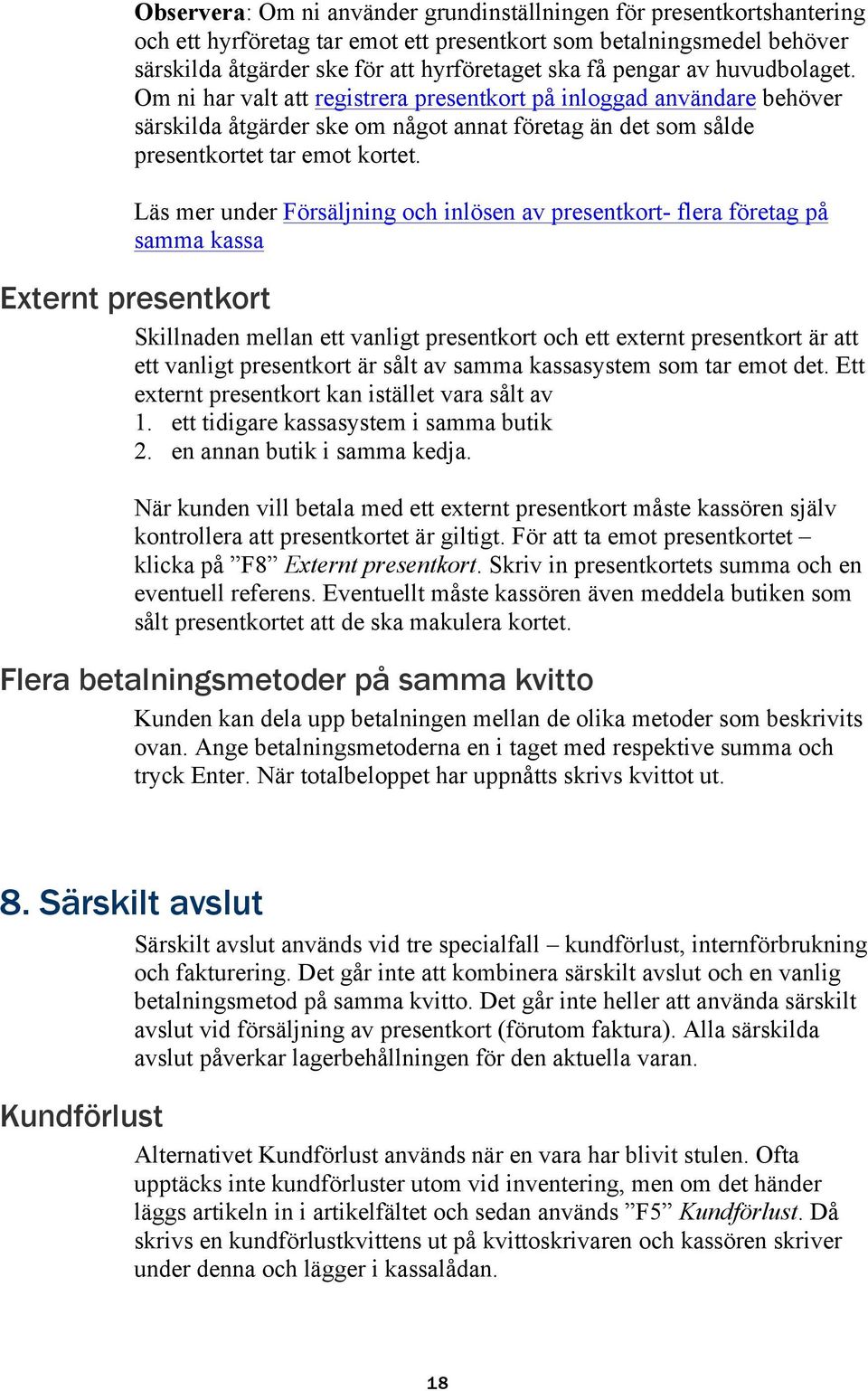 Läs mer under Försäljning och inlösen av presentkort- flera företag på samma kassa Externt presentkort Skillnaden mellan ett vanligt presentkort och ett externt presentkort är att ett vanligt