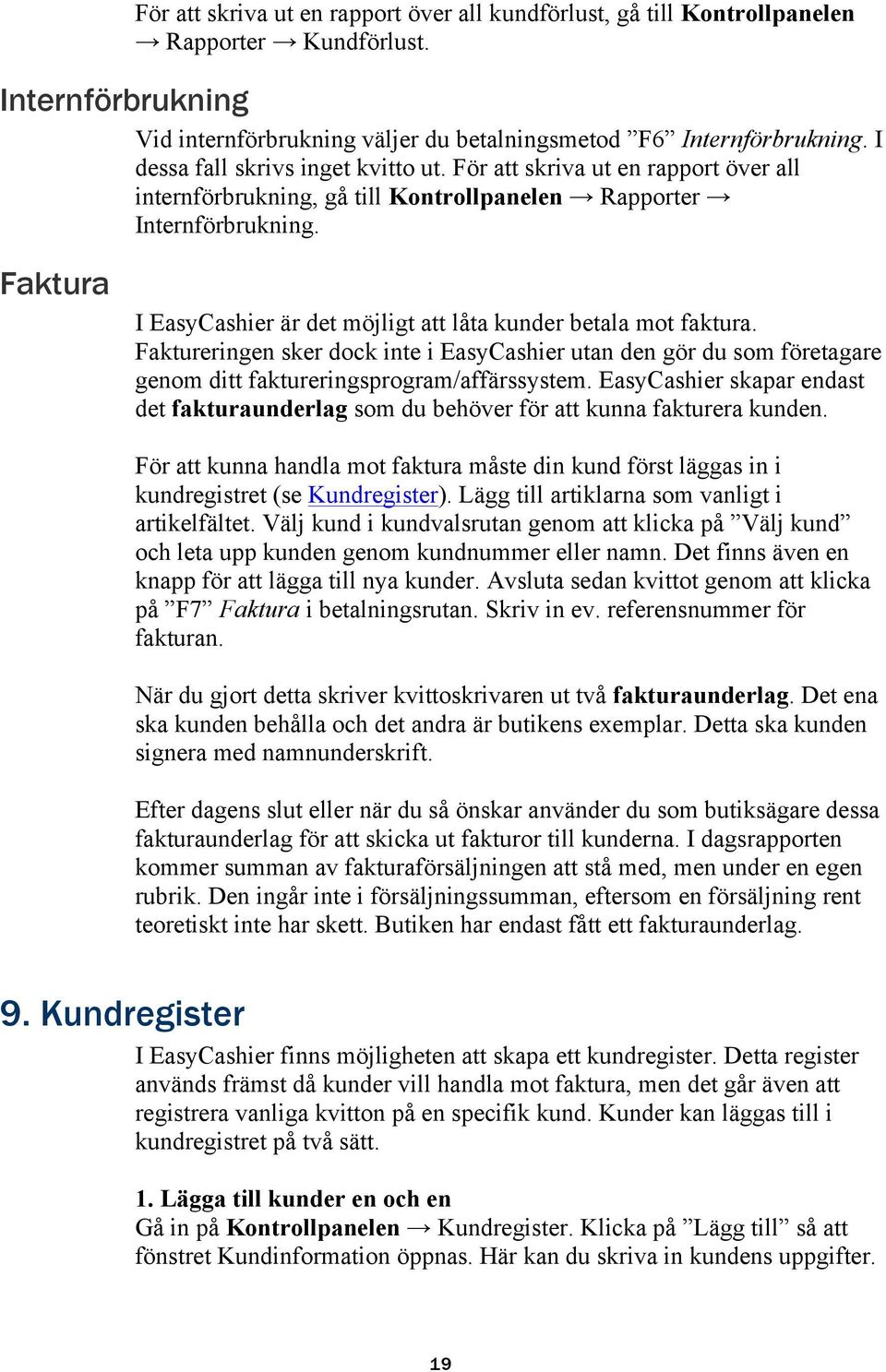 Faktura I EasyCashier är det möjligt att låta kunder betala mot faktura. Faktureringen sker dock inte i EasyCashier utan den gör du som företagare genom ditt faktureringsprogram/affärssystem.