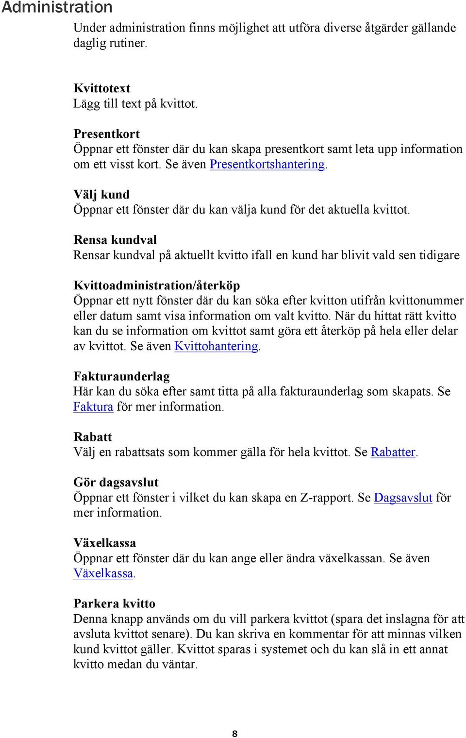 Välj kund Öppnar ett fönster där du kan välja kund för det aktuella kvittot.