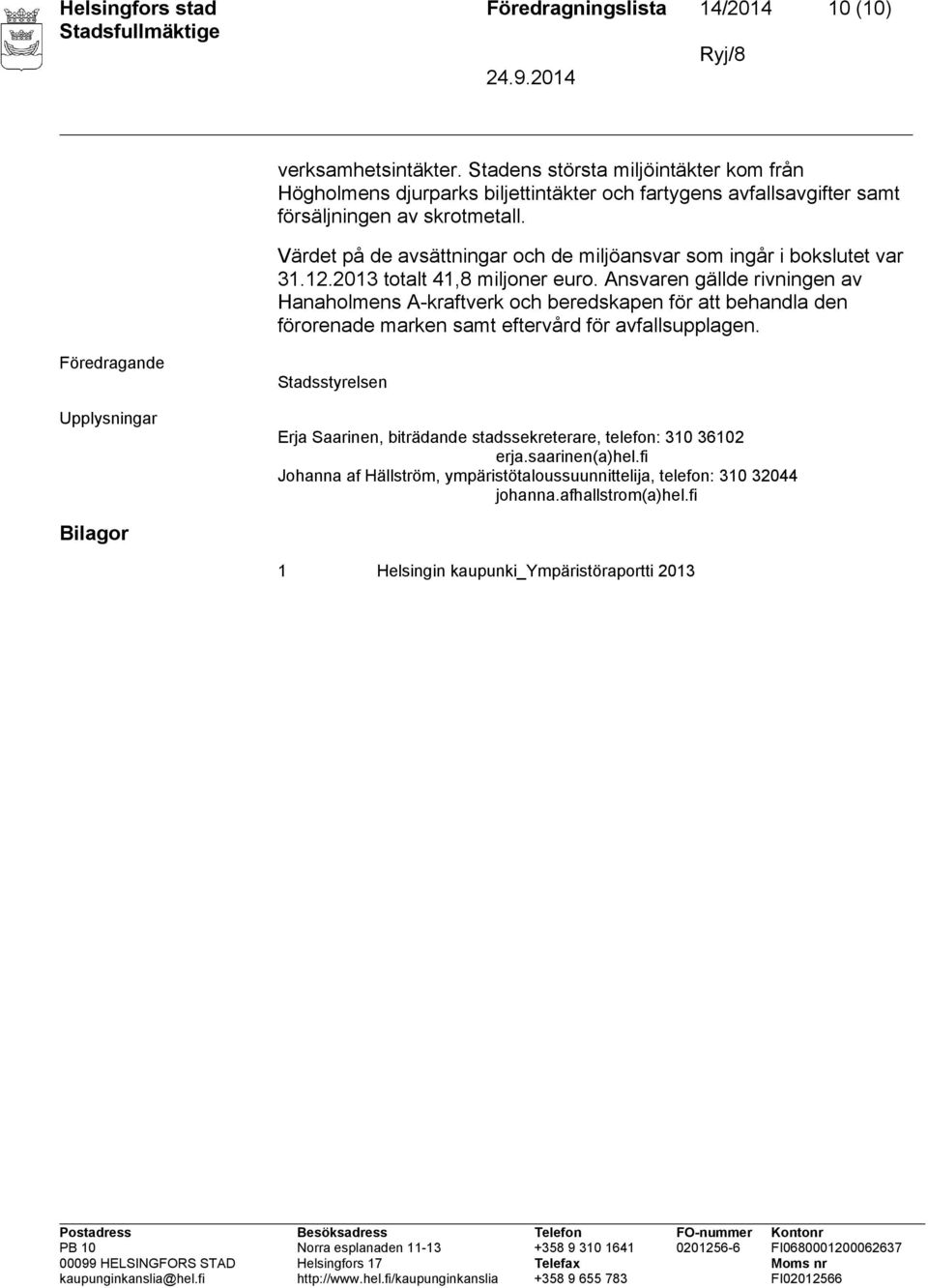 Värdet på de avsättningar och de miljöansvar som ingår i bokslutet var 31.12.2013 totalt 41,8 miljoner euro.