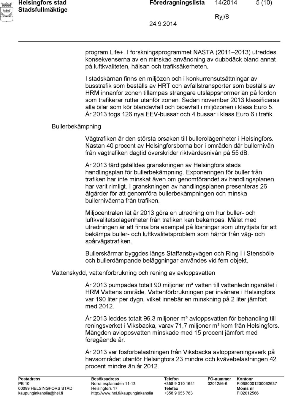 I stadskärnan finns en miljözon och i konkurrensutsättningar av busstrafik som beställs av HRT och avfallstransporter som beställs av HRM innanför zonen tillämpas strängare utsläppsnormer än på