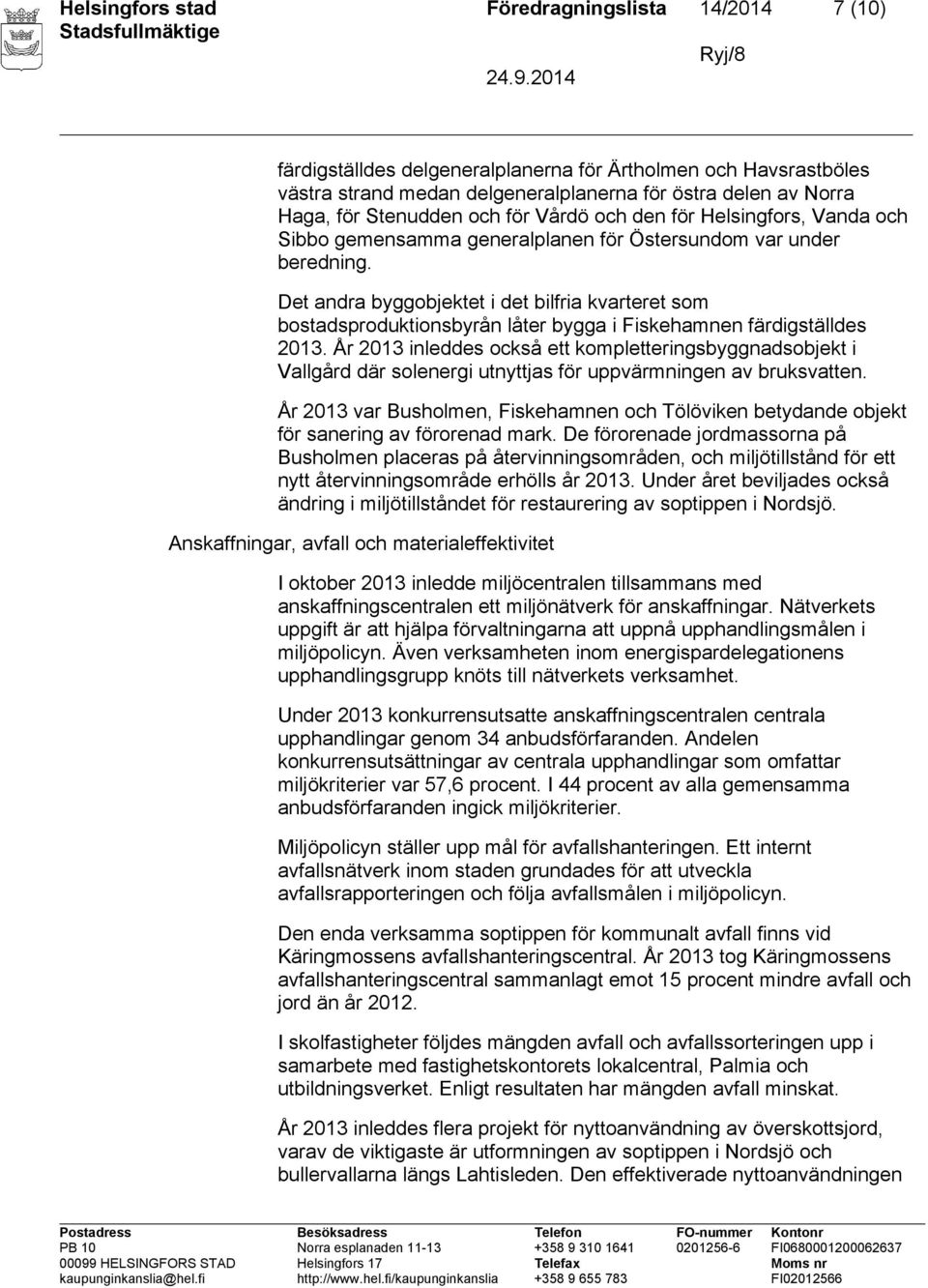 Det andra byggobjektet i det bilfria kvarteret som bostadsproduktionsbyrån låter bygga i Fiskehamnen färdigställdes 2013.