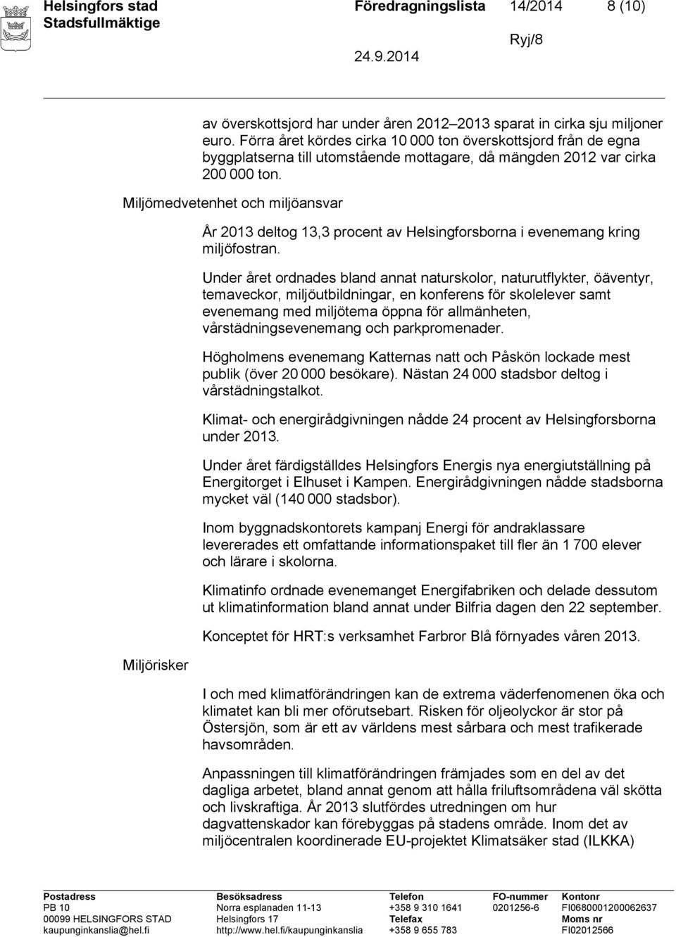 Miljömedvetenhet och miljöansvar Miljörisker År 2013 deltog 13,3 procent av Helsingforsborna i evenemang kring miljöfostran.