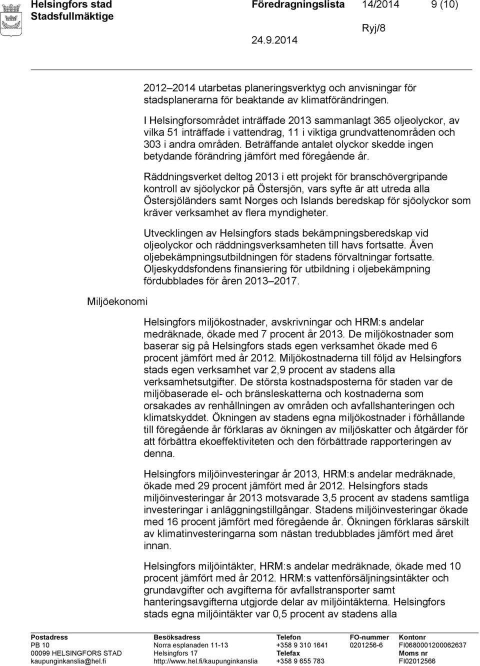 Beträffande antalet olyckor skedde ingen betydande förändring jämfört med föregående år.