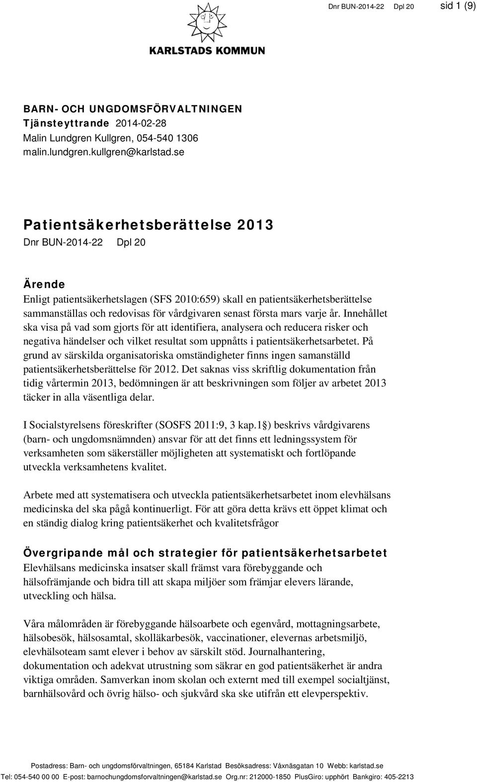 första mars varje år. Innehållet ska visa på vad som gjorts för att identifiera, analysera och reducera risker och negativa händelser och vilket resultat som uppnåtts i patientsäkerhetsarbetet.