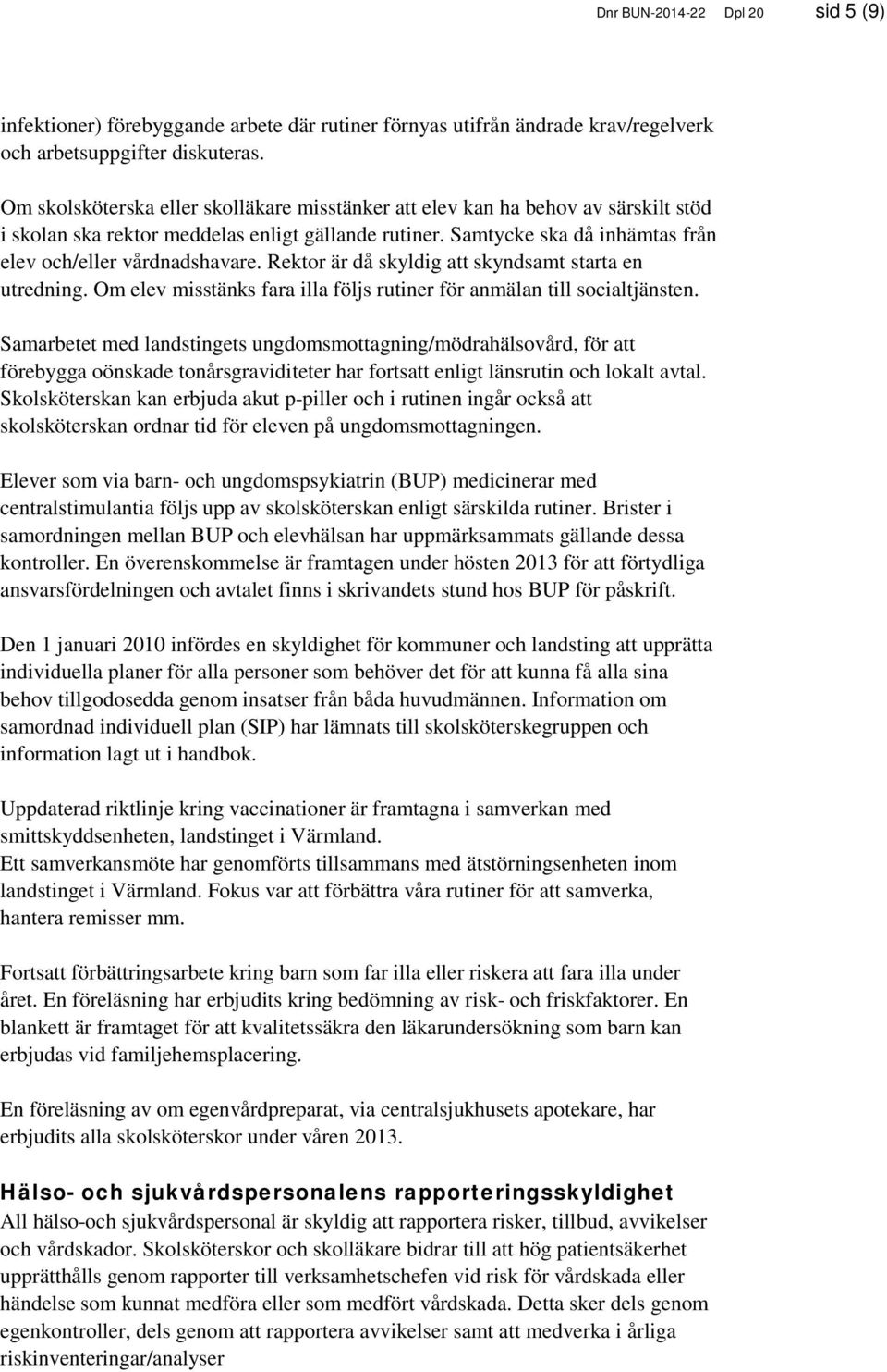 Rektor är då skyldig att skyndsamt starta en utredning. Om elev misstänks fara illa följs rutiner för anmälan till socialtjänsten.