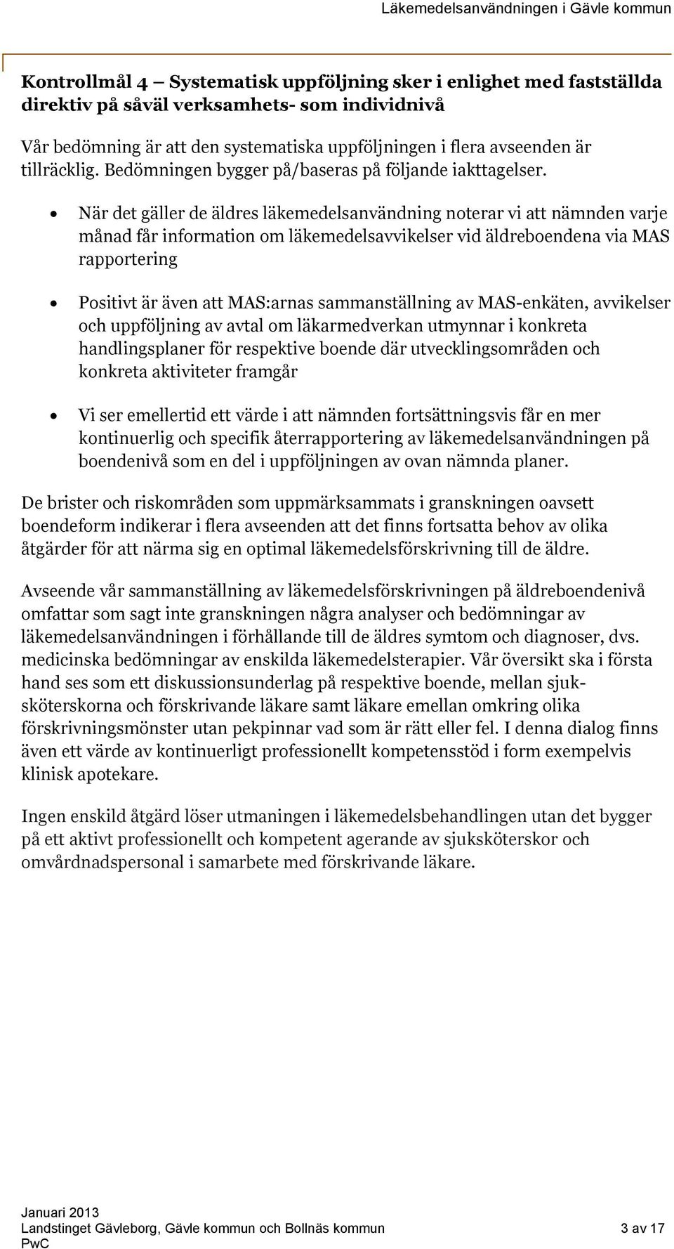 När det gäller de äldres läkemedelsanvändning noterar vi att nämnden varje månad får information om läkemedelsavvikelser vid äldreboendena via MAS rapportering Positivt är även att MAS:arnas