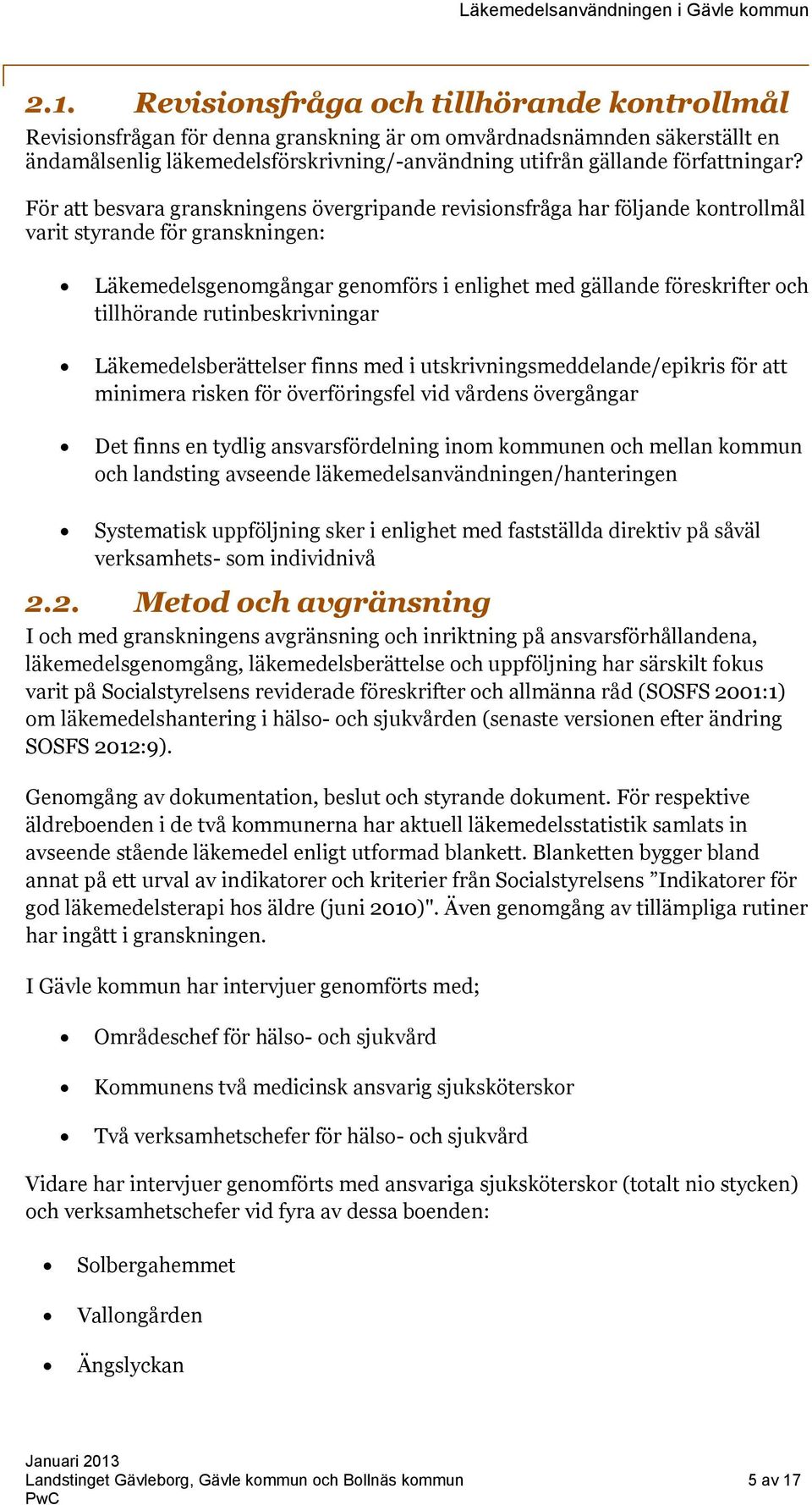 För att besvara granskningens övergripande revisionsfråga har följande kontrollmål varit styrande för granskningen: Läkemedelsgenomgångar genomförs i enlighet med gällande föreskrifter och