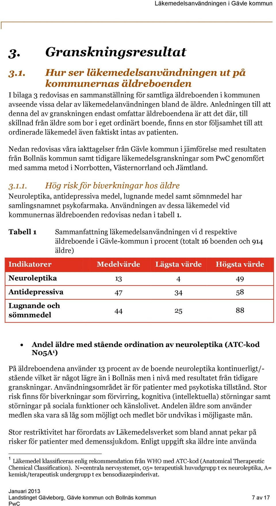 Anledningen till att denna del av granskningen endast omfattar äldreboendena är att det där, till skillnad från äldre som bor i eget ordinärt boende, finns en stor följsamhet till att ordinerade