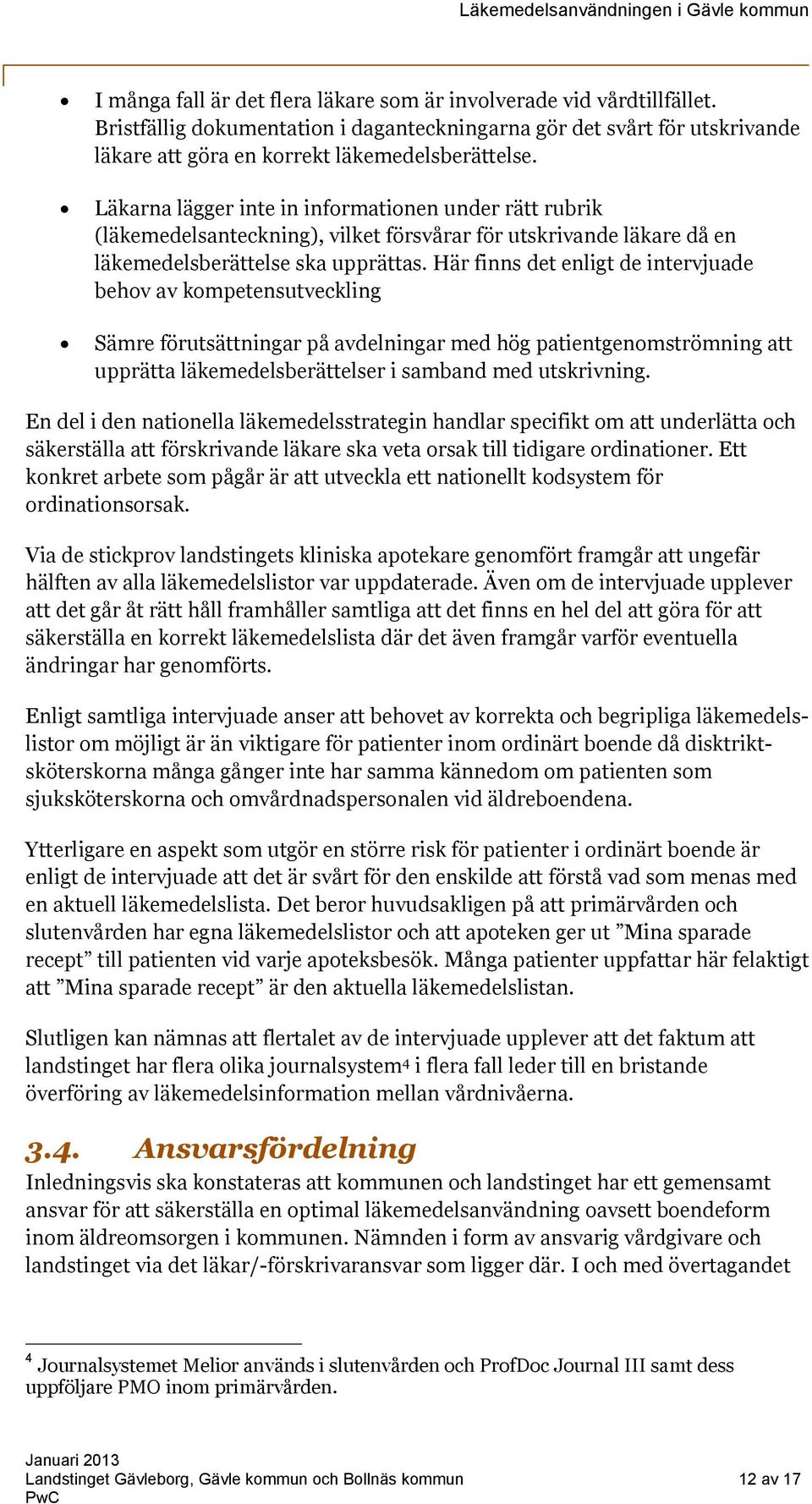 Här finns det enligt de intervjuade behov av kompetensutveckling Sämre förutsättningar på avdelningar med hög patientgenomströmning att upprätta läkemedelsberättelser i samband med utskrivning.