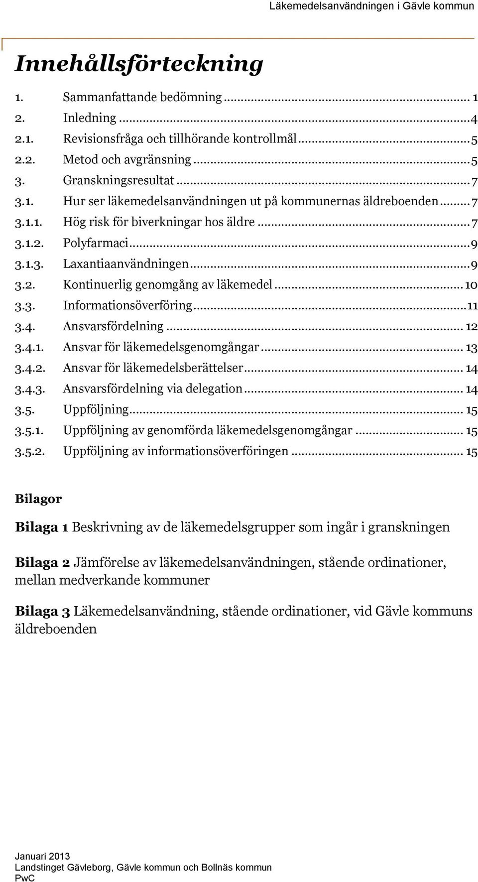 Ansvarsfördelning... 12 3.4.1. Ansvar för läkemedelsgenomgångar... 13 3.4.2. Ansvar för läkemedelsberättelser... 14 3.4.3. Ansvarsfördelning via delegation... 14 3.5. Uppföljning... 15 3.5.1. Uppföljning av genomförda läkemedelsgenomgångar.