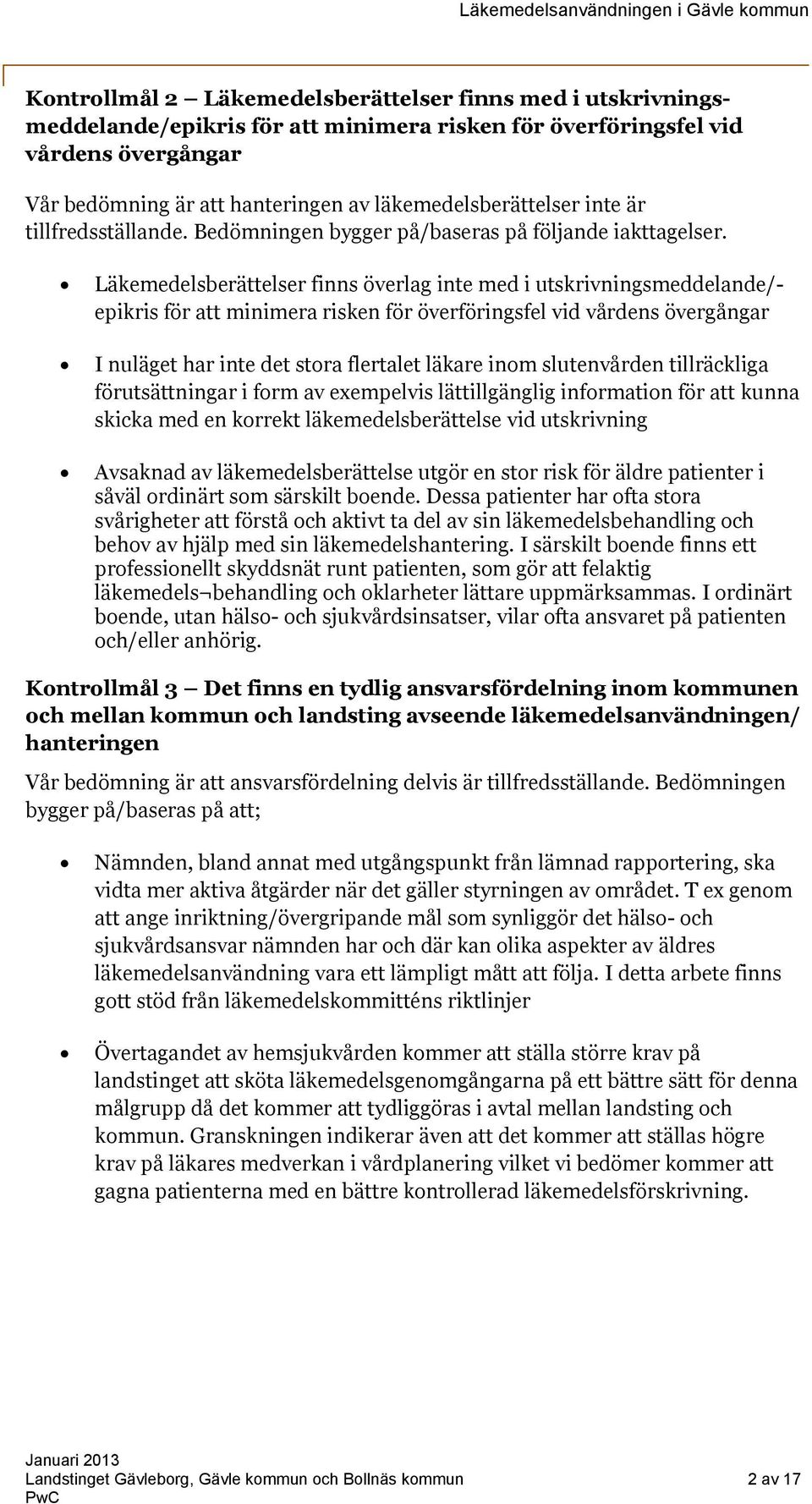 Läkemedelsberättelser finns överlag inte med i utskrivningsmeddelande/- epikris för att minimera risken för överföringsfel vid vårdens övergångar I nuläget har inte det stora flertalet läkare inom