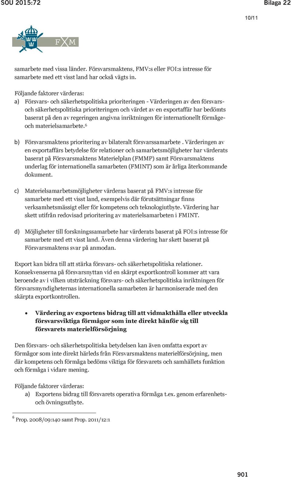 den av regeringen angivna inriktningen för internationellt förmågeoch materielsamarbete. 6 b) Försvarsmaktens prioritering av bilateralt försvarssamarbete.