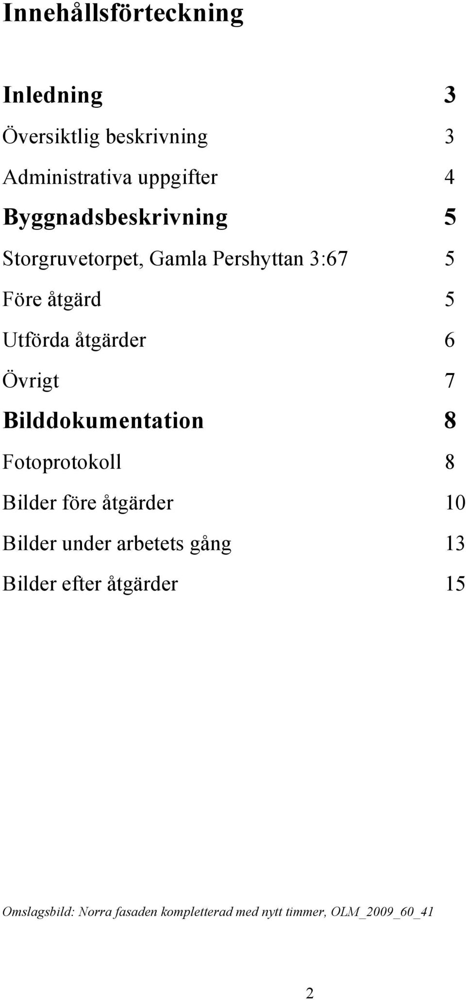 6 Övrigt 7 Bilddokumentation 8 Fotoprotokoll 8 Bilder före åtgärder 10 Bilder under arbetets