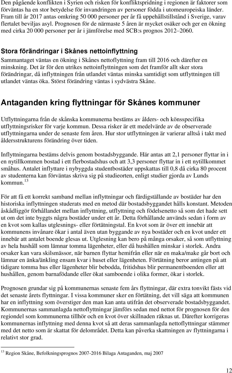 Prognosen för de närmaste 5 åren är mycket osäker och ger en ökning med cirka 2 personer per år i jämförelse med SCB:s prognos 212 26.