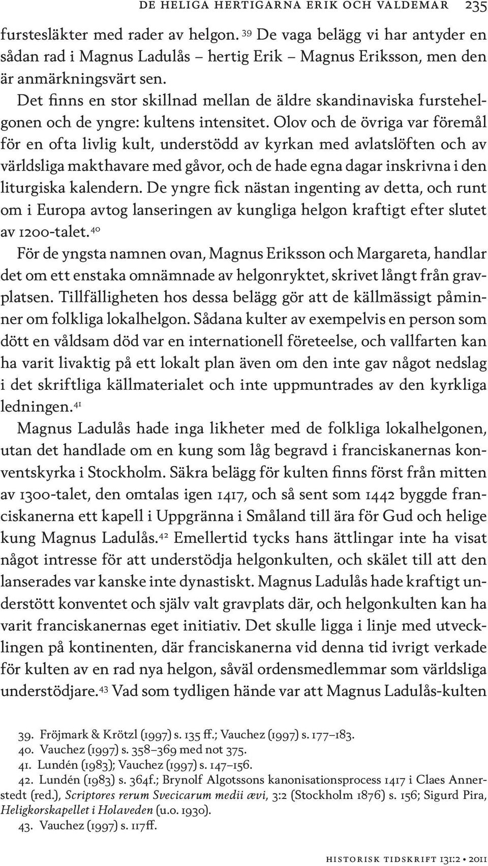 Det finns en stor skillnad mellan de äldre skandinaviska furstehelgonen och de yngre: kultens intensitet.