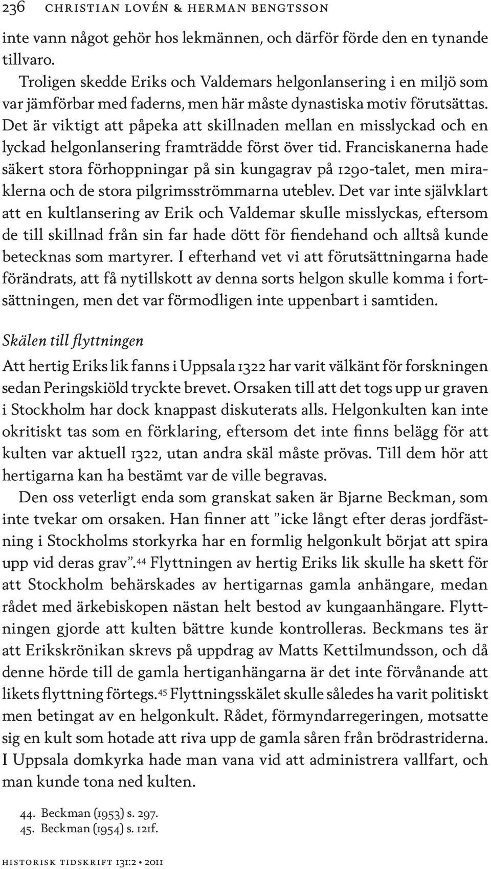 Det är viktigt att påpeka att skillnaden mellan en misslyckad och en lyckad helgonlansering framträdde först över tid.