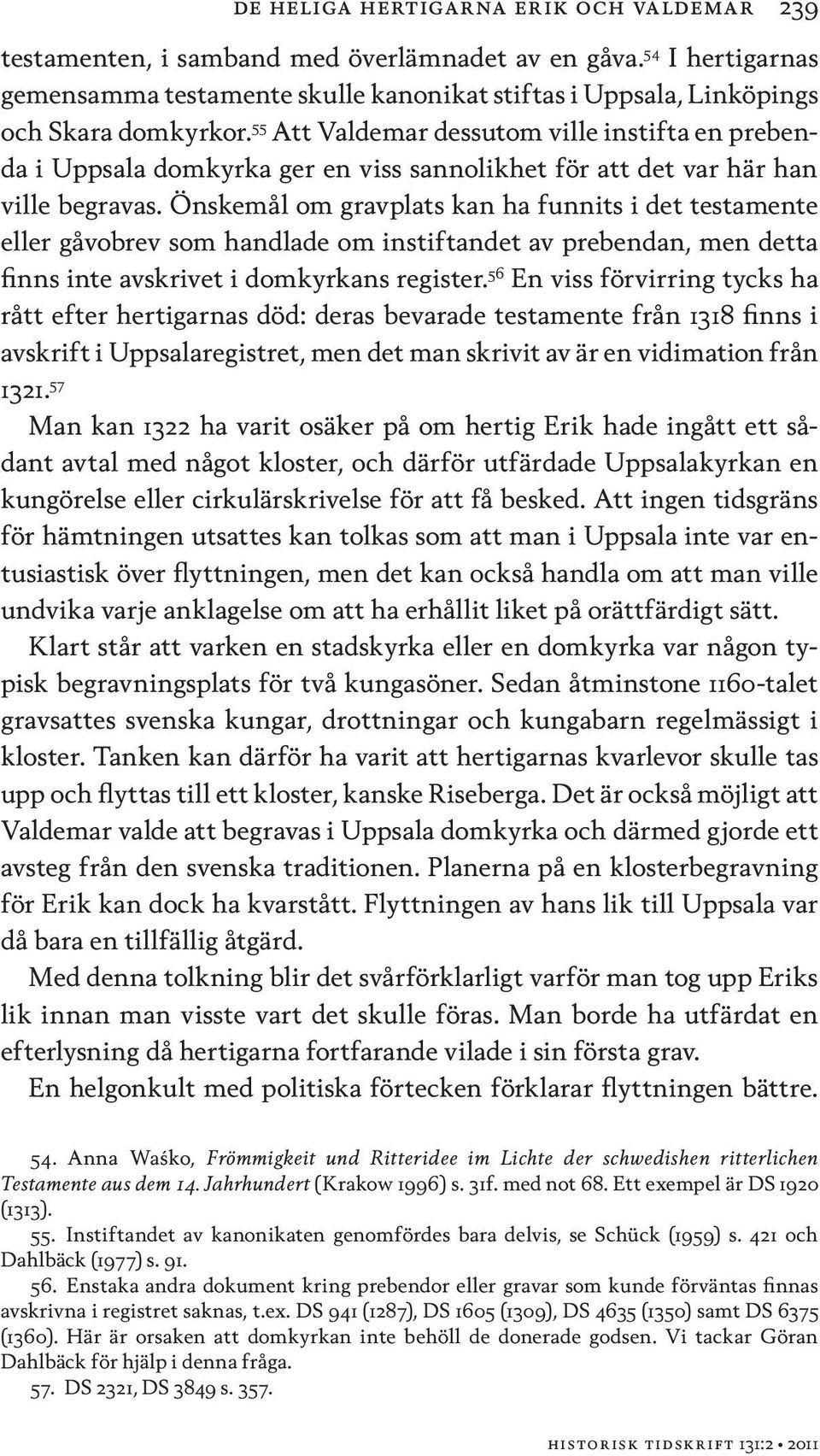 55 Att Valdemar dessutom ville instifta en prebenda i Uppsala domkyrka ger en viss sannolikhet för att det var här han ville begravas.