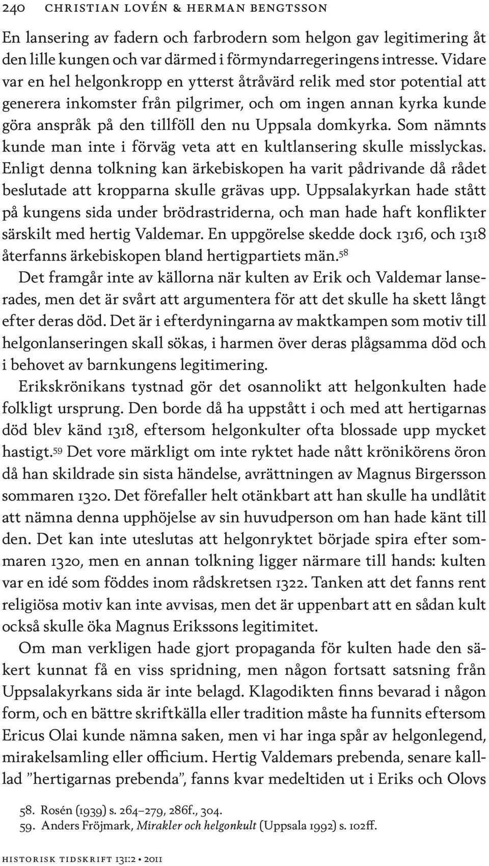 Som nämnts kunde man inte i förväg veta att en kultlansering skulle misslyckas. Enligt denna tolkning kan ärkebiskopen ha varit pådrivande då rådet beslutade att kropparna skulle grävas upp.