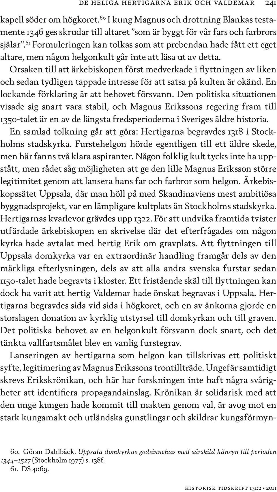 Orsaken till att ärkebiskopen först medverkade i flyttningen av liken och sedan tydligen tappade intresse för att satsa på kulten är okänd. En lockande förklaring är att behovet försvann.