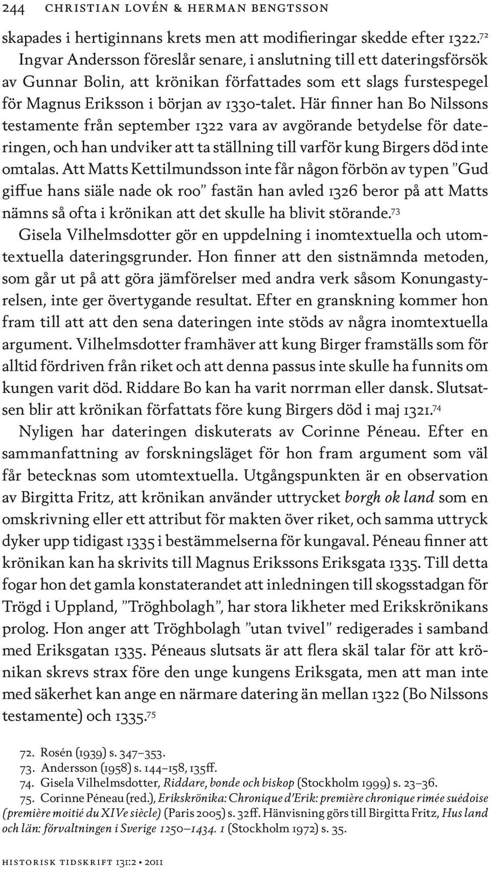 Här finner han Bo Nilssons testamente från september 1322 vara av avgörande betydelse för dateringen, och han undviker att ta ställning till varför kung Birgers död inte omtalas.