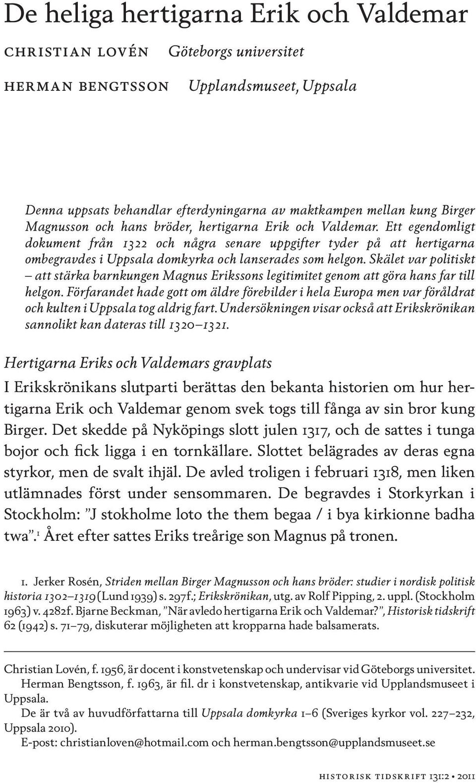 Skälet var politiskt att stärka barnkungen Magnus Erikssons legitimitet genom att göra hans far till helgon.