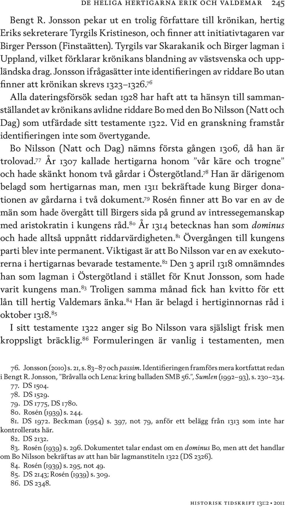 Tyrgils var Skarakanik och Birger lagman i Uppland, vilket förklarar krönikans blandning av västsvenska och uppländska drag.