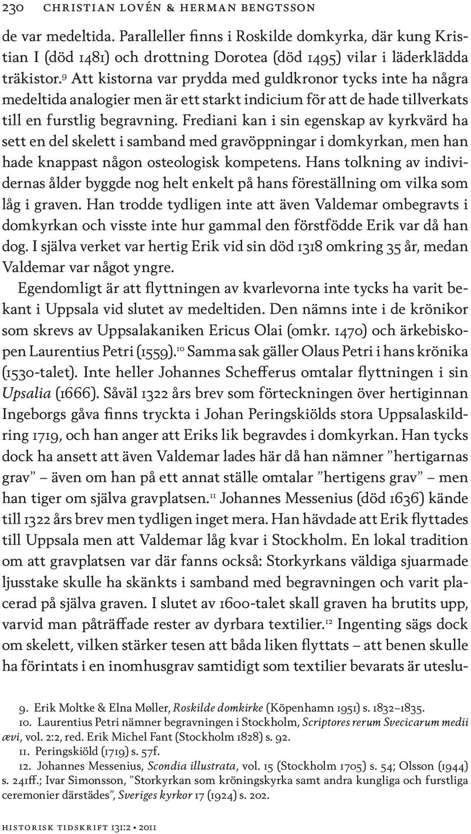 Frediani kan i sin egenskap av kyrkvärd ha sett en del skelett i samband med gravöppningar i domkyrkan, men han hade knappast någon osteologisk kompetens.