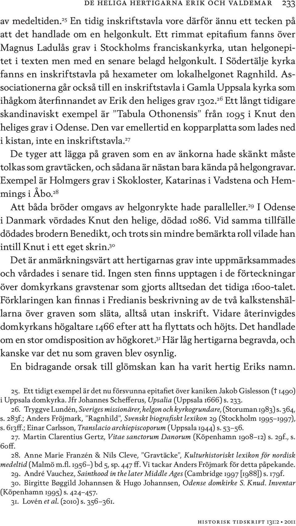 I Södertälje kyrka fanns en inskriftstavla på hexameter om lokalhelgonet Ragnhild.