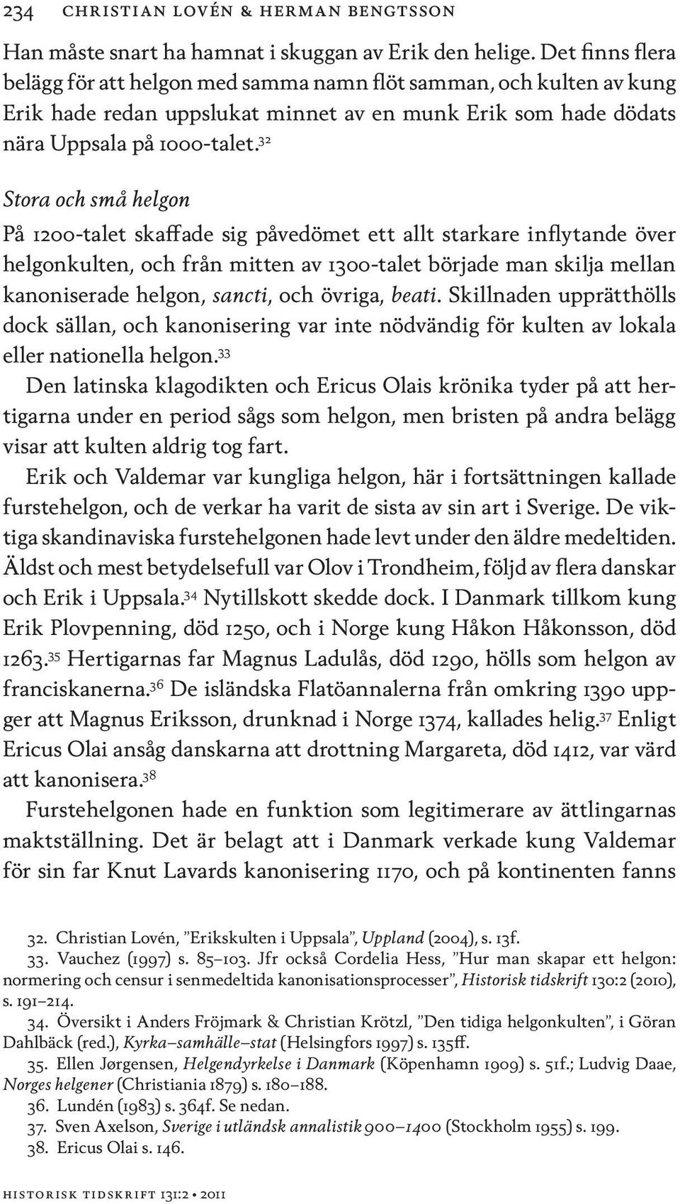 32 Stora och små helgon På 1200-talet skaffade sig påvedömet ett allt starkare inflytande över helgonkulten, och från mitten av 1300-talet började man skilja mellan kanoniserade helgon, sancti, och