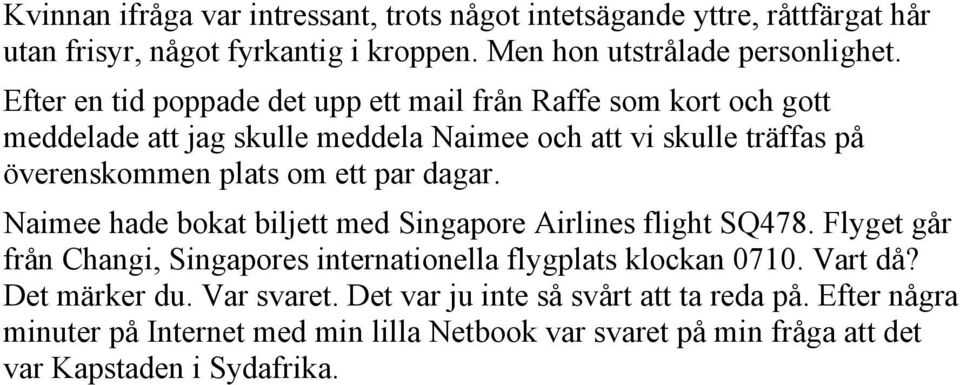 par dagar. Naimee hade bokat biljett med Singapore Airlines flight SQ478. Flyget går från Changi, Singapores internationella flygplats klockan 0710. Vart då?