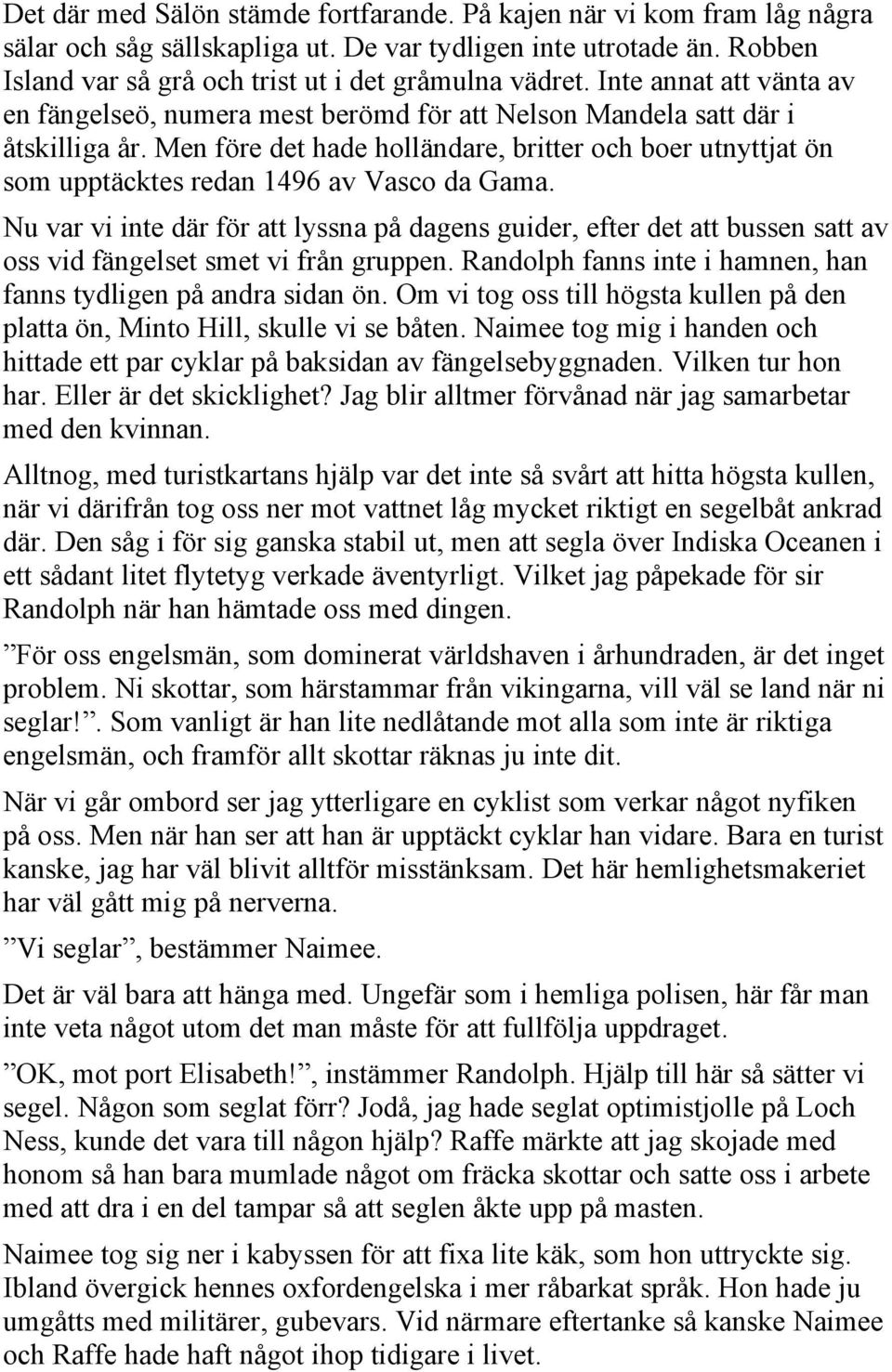 Men före det hade holländare, britter och boer utnyttjat ön som upptäcktes redan 1496 av Vasco da Gama.