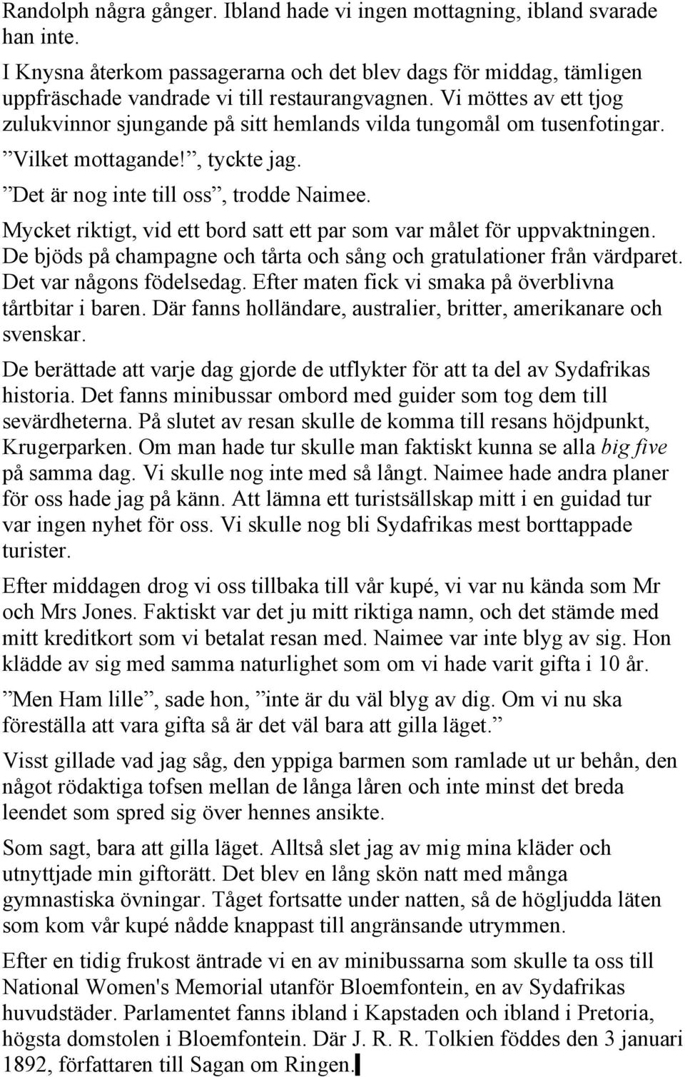 Mycket riktigt, vid ett bord satt ett par som var målet för uppvaktningen. De bjöds på champagne och tårta och sång och gratulationer från värdparet. Det var någons födelsedag.