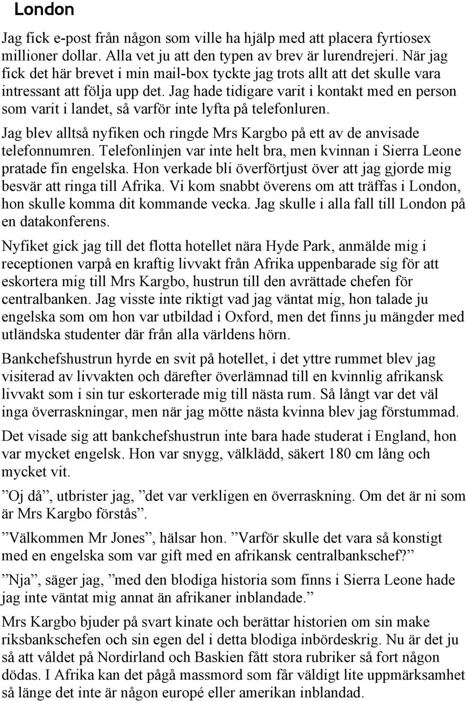 Jag hade tidigare varit i kontakt med en person som varit i landet, så varför inte lyfta på telefonluren. Jag blev alltså nyfiken och ringde Mrs Kargbo på ett av de anvisade telefonnumren.