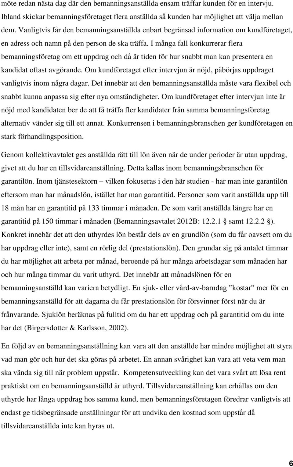 I många fall konkurrerar flera bemanningsföretag om ett uppdrag och då är tiden för hur snabbt man kan presentera en kandidat oftast avgörande.