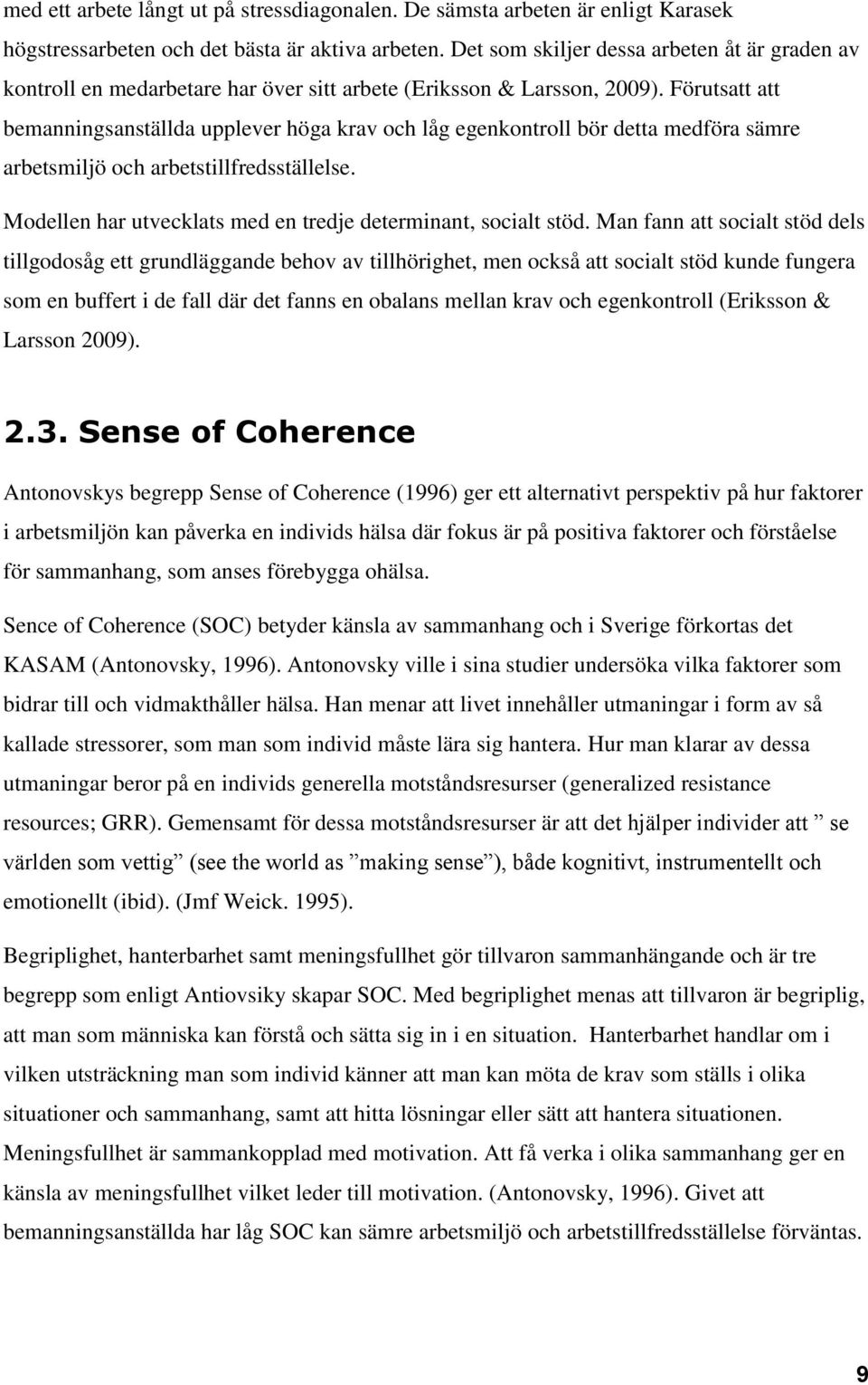 Förutsatt att bemanningsanställda upplever höga krav och låg egenkontroll bör detta medföra sämre arbetsmiljö och arbetstillfredsställelse.