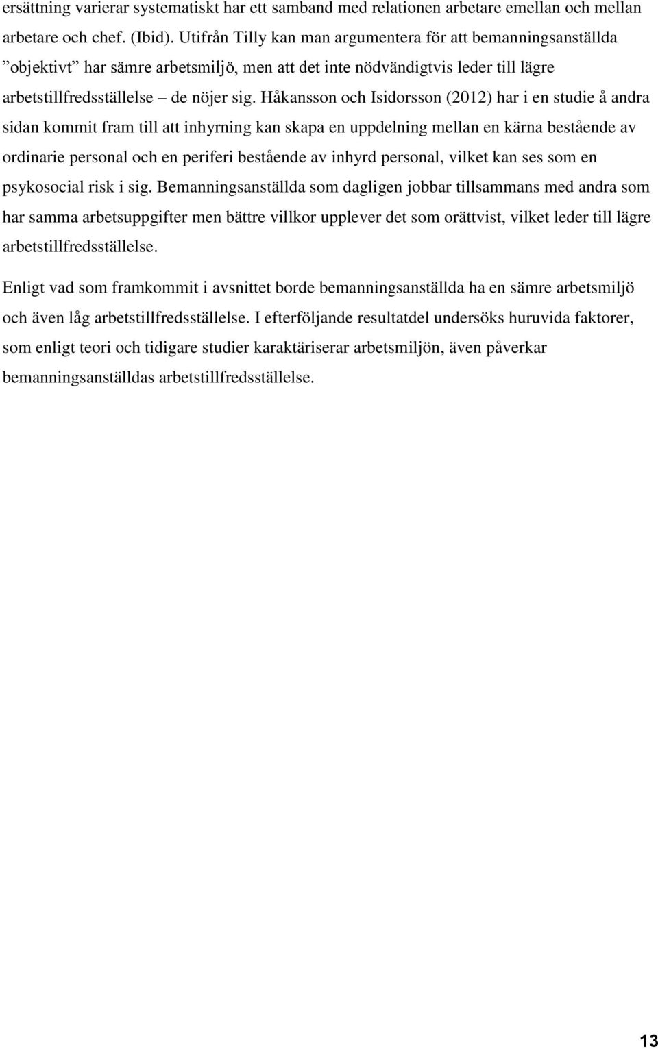 Håkansson och Isidorsson (2012) har i en studie å andra sidan kommit fram till att inhyrning kan skapa en uppdelning mellan en kärna bestående av ordinarie personal och en periferi bestående av