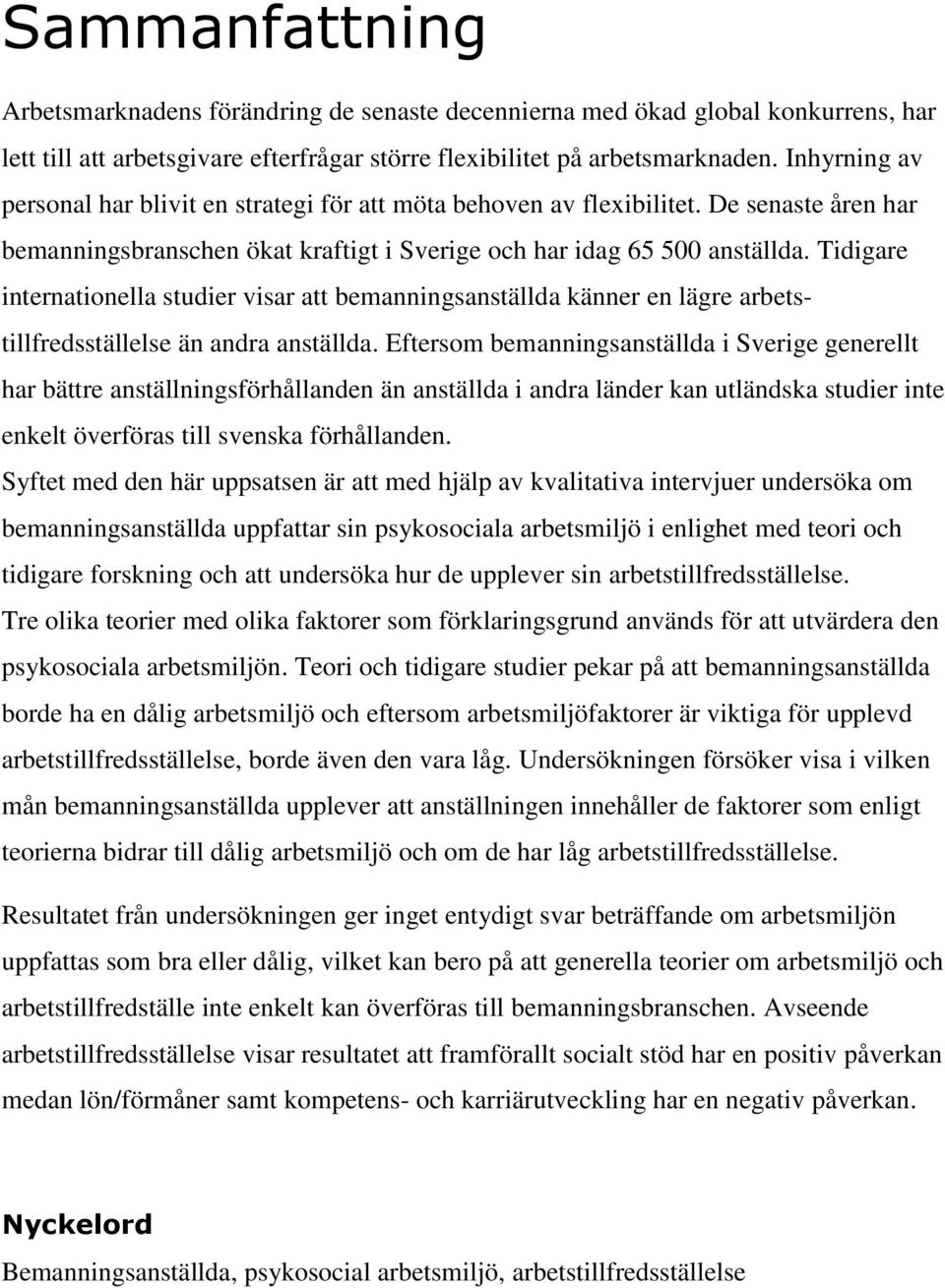 Tidigare internationella studier visar att bemanningsanställda känner en lägre arbetstillfredsställelse än andra anställda.