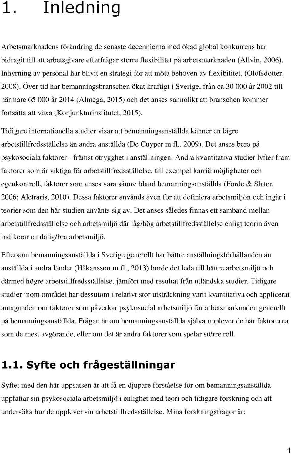 Över tid har bemanningsbranschen ökat kraftigt i Sverige, från ca 30 000 år 2002 till närmare 65 000 år 2014 (Almega, 2015) och det anses sannolikt att branschen kommer fortsätta att växa