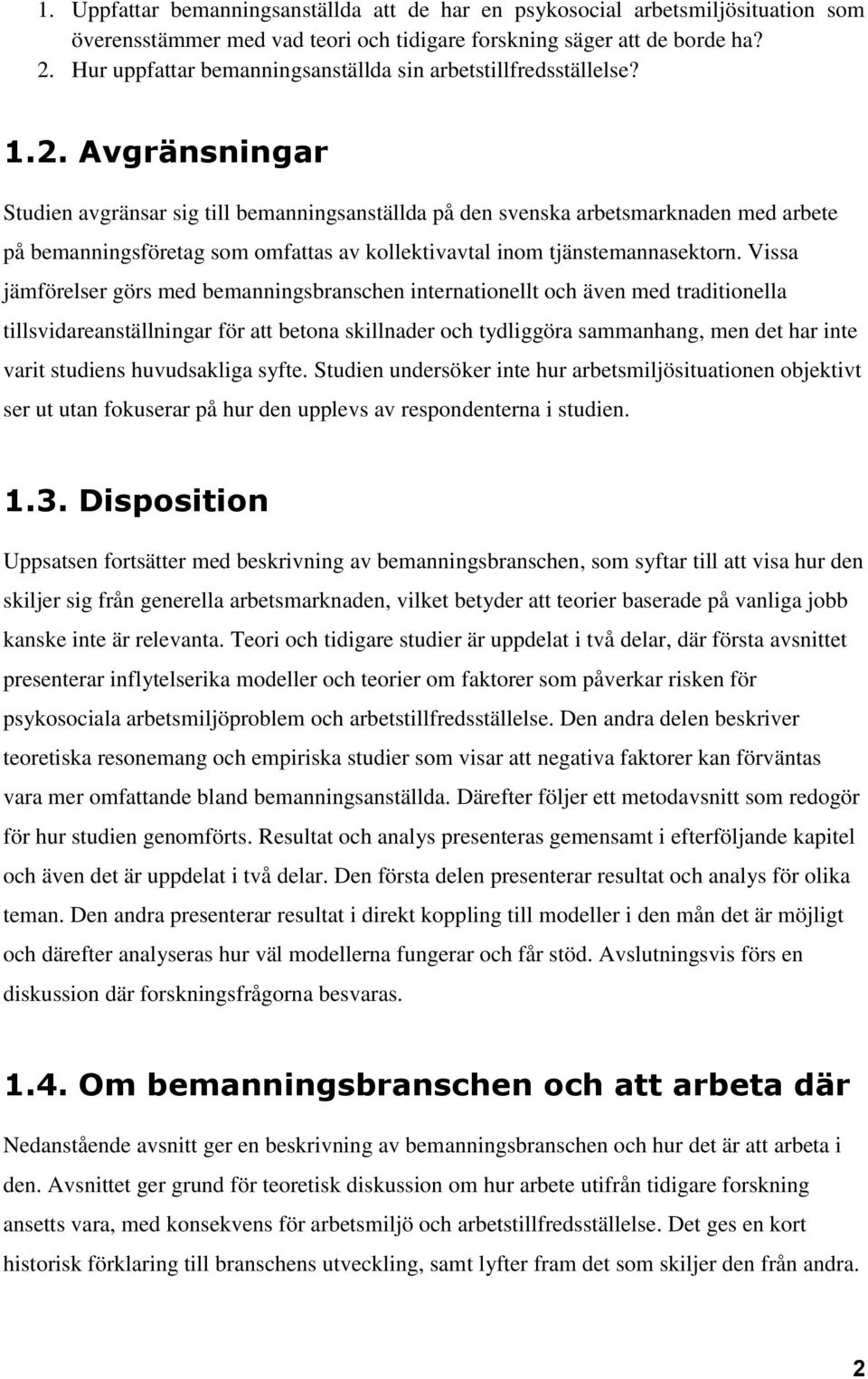 Avgränsningar Studien avgränsar sig till bemanningsanställda på den svenska arbetsmarknaden med arbete på bemanningsföretag som omfattas av kollektivavtal inom tjänstemannasektorn.