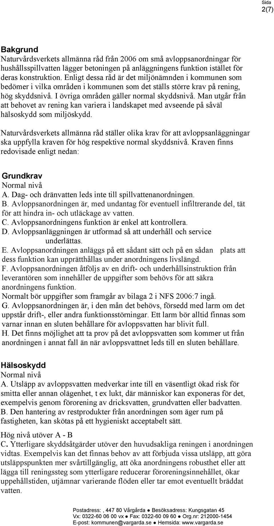 Man utgår från att behovet av rening kan variera i landskapet med avseende på såväl hälsoskydd som miljöskydd.