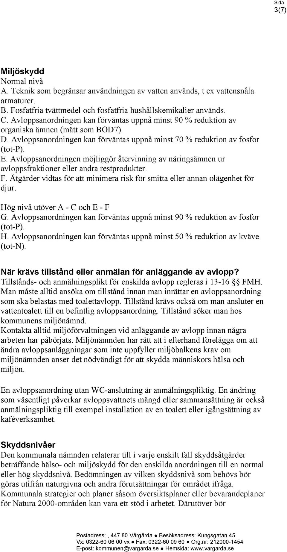 Avloppsanordningen möjliggör återvinning av näringsämnen ur avloppsfraktioner eller andra restprodukter. F. Åtgärder vidtas för att minimera risk för smitta eller annan olägenhet för djur.